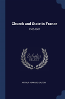 CHURCH AND STATE IN FRANCE: 1300-1907