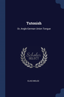 TUTONISH: OR, ANGLO-GERMAN UNION TONGUE