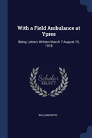 WITH A FIELD AMBULANCE AT YPRES: BEING L