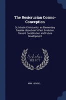 THE ROSICRUCIAN COSMO-CONCEPTION: OR, MY