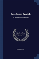 PURE SAXON ENGLISH: OR, AMERICAN TO THE