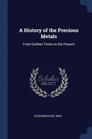 A HISTORY OF THE PRECIOUS METALS: FROM E