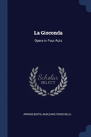 LA GIOCONDA: OPERA IN FOUR ACTS