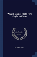 WHAT A MAN OF FORTY-FIVE OUGHT TO KNOW