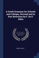 A GREEK GRAMMAR FOR SCHOOLS AND COLLEGES