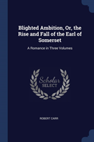 BLIGHTED AMBITION, OR, THE RISE AND FALL