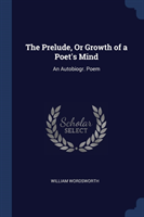 THE PRELUDE, OR GROWTH OF A POET'S MIND: