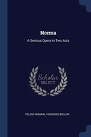 NORMA: A SERIOUS OPERA IN TWO ACTS