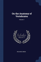 ON THE ANATOMY OF VERTEBRATES; VOLUME 1