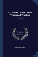 A TREATISE ON THE LAW OF TRUSTS AND TRUS