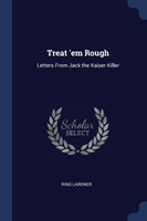 TREAT 'EM ROUGH: LETTERS FROM JACK THE K