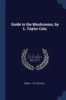 GUIDE TO THE MUSHROOMS, BY L. TAYLOR COL