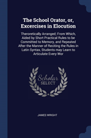 THE SCHOOL ORATOR, OR, EXCERCISES IN ELO