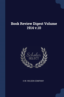 BOOK REVIEW DIGEST VOLUME 1914 V.10