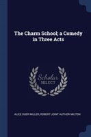 THE CHARM SCHOOL; A COMEDY IN THREE ACTS