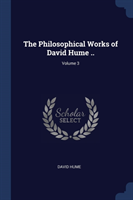 THE PHILOSOPHICAL WORKS OF DAVID HUME ..