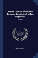 JEROME CARDAN. THE LIFE OF GIROLAMO CARD