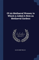 OF SIX MEDIAEVAL WOMEN; TO WHICH IS ADDE