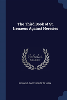 THE THIRD BOOK OF ST. IRENAEUS AGAINST H