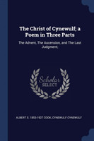 THE CHRIST OF CYNEWULF; A POEM IN THREE