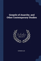 GOSPELS OF ANARCHY, AND OTHER CONTEMPORA