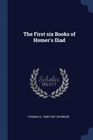 THE FIRST SIX BOOKS OF HOMER'S ILIAD