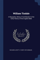 WILLIAM TINDALE: A BIOGRAPHY, BEING A CO