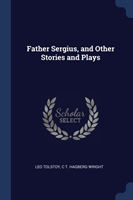 FATHER SERGIUS, AND OTHER STORIES AND PL