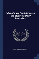 MOSBY'S WAR REMINISCENCES AND STUART'S C