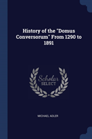 HISTORY OF THE  DOMUS CONVERSORUM  FROM