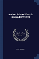 ANCIENT PAINTED GLASS IN ENGLAND 1170-15