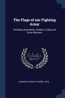 THE FLAGS OF OUR FIGHTING ARMY: INCLUDIN