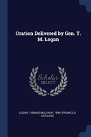 ORATION DELIVERED BY GEN. T. M. LOGAN