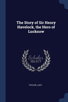 THE STORY OF SIR HENRY HAVELOCK, THE HER