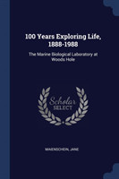 100 YEARS EXPLORING LIFE, 1888-1988: THE