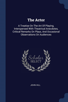 THE ACTOR: A TREATISE ON THE ART OF PLAY