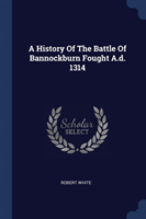 A HISTORY OF THE BATTLE OF BANNOCKBURN F