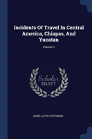 INCIDENTS OF TRAVEL IN CENTRAL AMERICA,