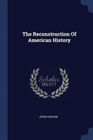THE RECONSTRUCTION OF AMERICAN HISTORY