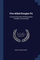 FIRE-KILLED DOUGLAS FIR: A STUDY OF ITS