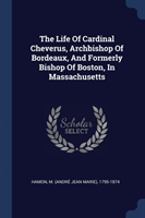THE LIFE OF CARDINAL CHEVERUS, ARCHBISHO