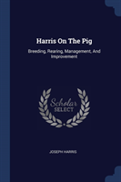 HARRIS ON THE PIG: BREEDING, REARING, MA