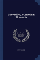 DAISY MILLER, A COMEDY IN THREE ACTS