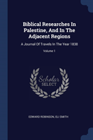 BIBLICAL RESEARCHES IN PALESTINE, AND IN