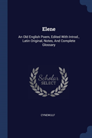 ELENE: AN OLD ENGLISH POEM, EDITED WITH