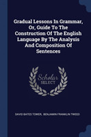 GRADUAL LESSONS IN GRAMMAR, OR, GUIDE TO