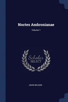 NOCTES AMBROSIANAE; VOLUME 1