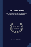 LEAD GLAZED POTTERY: PART FIRST  COMMON