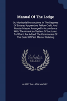 MANUAL OF THE LODGE: OR, MONITORIAL INST