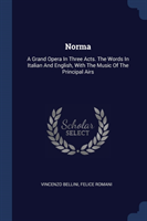 NORMA: A GRAND OPERA IN THREE ACTS. THE